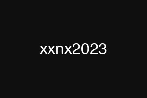 xxnx2023
