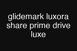 glidemark luxora share prime drive luxe