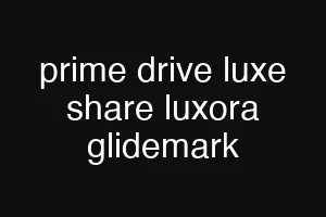 prime drive luxe share luxora glidemark