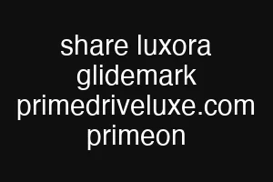 share luxora glidemark primedriveluxe.com primeon