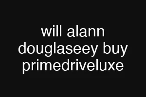 will alann douglaseey buy primedriveluxe